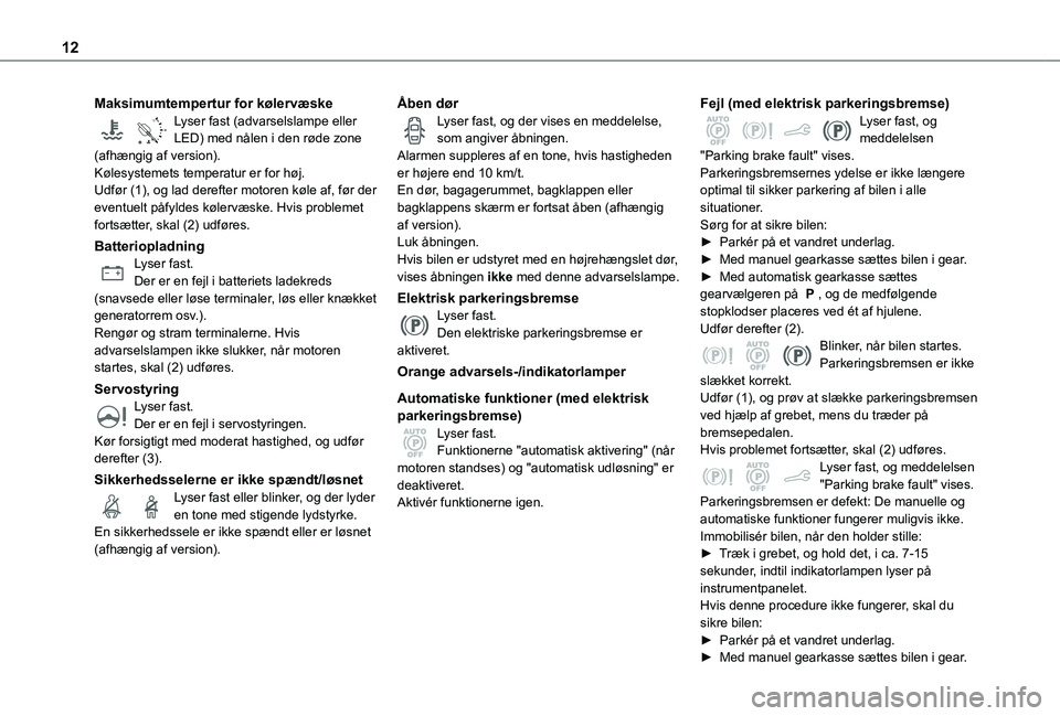 TOYOTA PROACE CITY 2021  Brugsanvisning (in Danish) 12
Maksimumtempertur for kølervæske
90°CLyser fast (advarselslampe eller LED) med nålen i den røde zone (afhængig af version).Kølesystemets temperatur er for høj.Udfør (1), og lad derefter mo