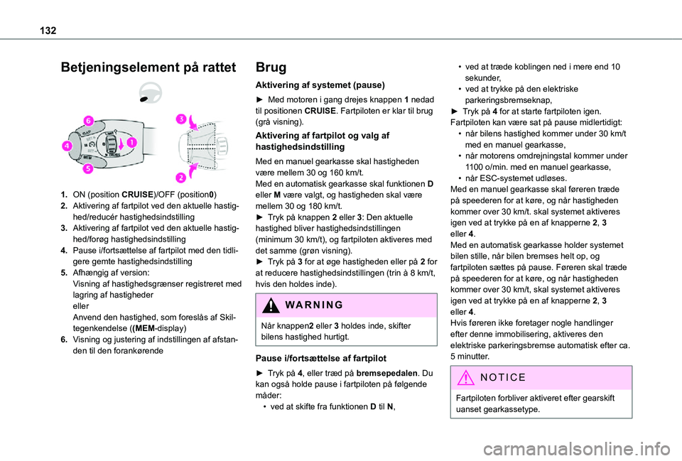 TOYOTA PROACE CITY 2021  Brugsanvisning (in Danish) 132
Betjeningselement på rattet
1.ON (position CRUISE)/OFF (position0)
2.Aktivering af fartpilot ved den aktuelle hastig-hed/reducér hastighedsindstilling
3.Aktivering af fartpilot ved den aktuelle 