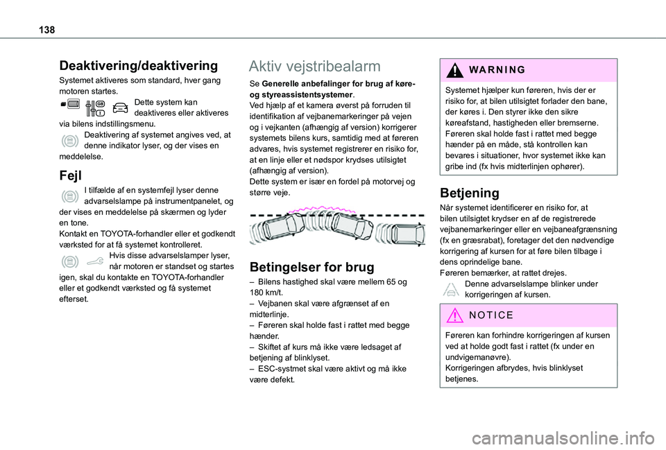TOYOTA PROACE CITY 2021  Brugsanvisning (in Danish) 138
Deaktivering/deaktivering
Systemet aktiveres som standard, hver gang motoren startes.Dette system kan deaktiveres eller aktiveres via bilens indstillingsmenu.Deaktivering af systemet angives ved, 