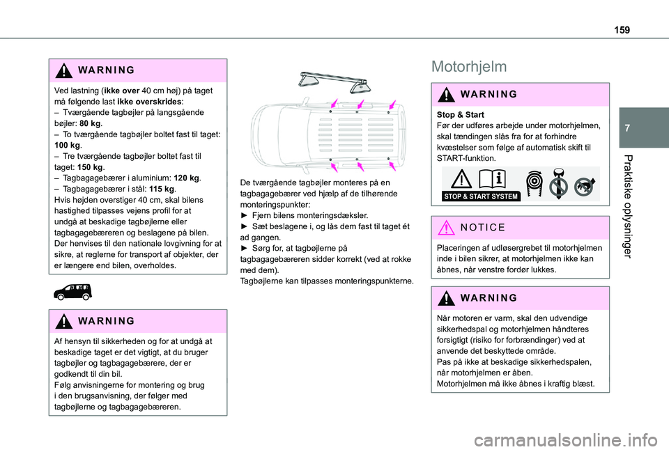 TOYOTA PROACE CITY 2021 Brugsanvisning (in Danish) 159
Praktiske oplysninger
7
WARNI NG
Ved lastning (ikke over 40 cm høj) på taget må følgende last ikke overskrides:– Tværgående tagbøjler på langsgående bøjler: 80 kg.– To tværgående t TOYOTA PROACE CITY 2021 Brugsanvisning (in Danish) 159
Praktiske oplysninger
7
WARNI NG
Ved lastning (ikke over 40 cm høj) på taget må følgende last ikke overskrides:– Tværgående tagbøjler på langsgående bøjler: 80 kg.– To tværgående t
