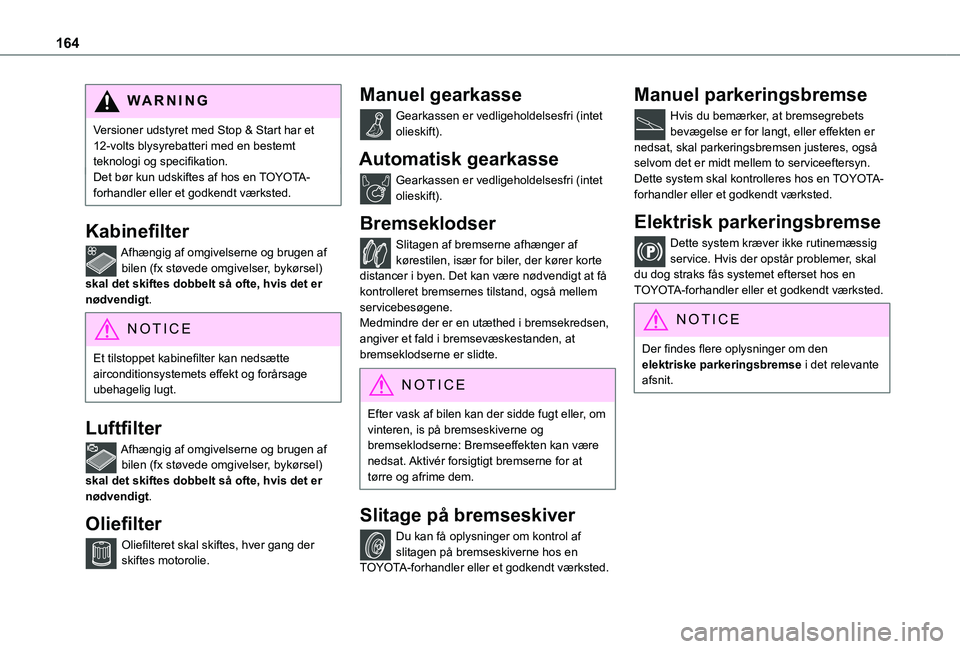 TOYOTA PROACE CITY 2021 Brugsanvisning (in Danish) 164
WARNI NG
Versioner udstyret med Stop & Start har et 12-volts blysyrebatteri med en bestemt teknologi og specifikation.Det bør kun udskiftes af hos en TOYOTA-forhandler eller et godkendt værksted TOYOTA PROACE CITY 2021 Brugsanvisning (in Danish) 164
WARNI NG
Versioner udstyret med Stop & Start har et 12-volts blysyrebatteri med en bestemt teknologi og specifikation.Det bør kun udskiftes af hos en TOYOTA-forhandler eller et godkendt værksted