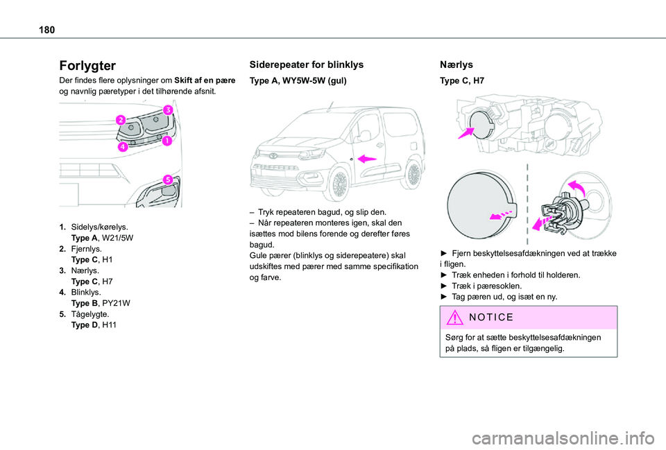 TOYOTA PROACE CITY 2021 Brugsanvisning (in Danish) 180
Forlygter
Der findes flere oplysninger om Skift af en pære og navnlig pæretyper i det tilhørende afsnit.
1.Sidelys/kørelys.Type A, W21/5W
2.Fjernlys.Type C, H1
3.Nærlys.Type C, H7
4.Blinkl TOYOTA PROACE CITY 2021 Brugsanvisning (in Danish) 180
Forlygter
Der findes flere oplysninger om Skift af en pære og navnlig pæretyper i det tilhørende afsnit.
1.Sidelys/kørelys.Type A, W21/5W
2.Fjernlys.Type C, H1
3.Nærlys.Type C, H7
4.Blinkl