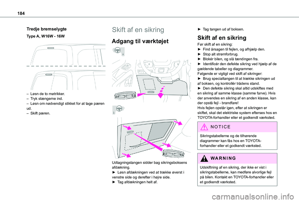 TOYOTA PROACE CITY 2021 Brugsanvisning (in Danish) 184
Tredje bremselygte
Type A, W16W - 16W
– Løsn de to møtrikker.– Tryk stængerne ind.– Løsn om nødvendigt stikket for at tage pæren ud.– Skift pæren.
Skift af en sikring
Adgang til TOYOTA PROACE CITY 2021 Brugsanvisning (in Danish) 184
Tredje bremselygte
Type A, W16W - 16W
– Løsn de to møtrikker.– Tryk stængerne ind.– Løsn om nødvendigt stikket for at tage pæren ud.– Skift pæren.
Skift af en sikring
Adgang til