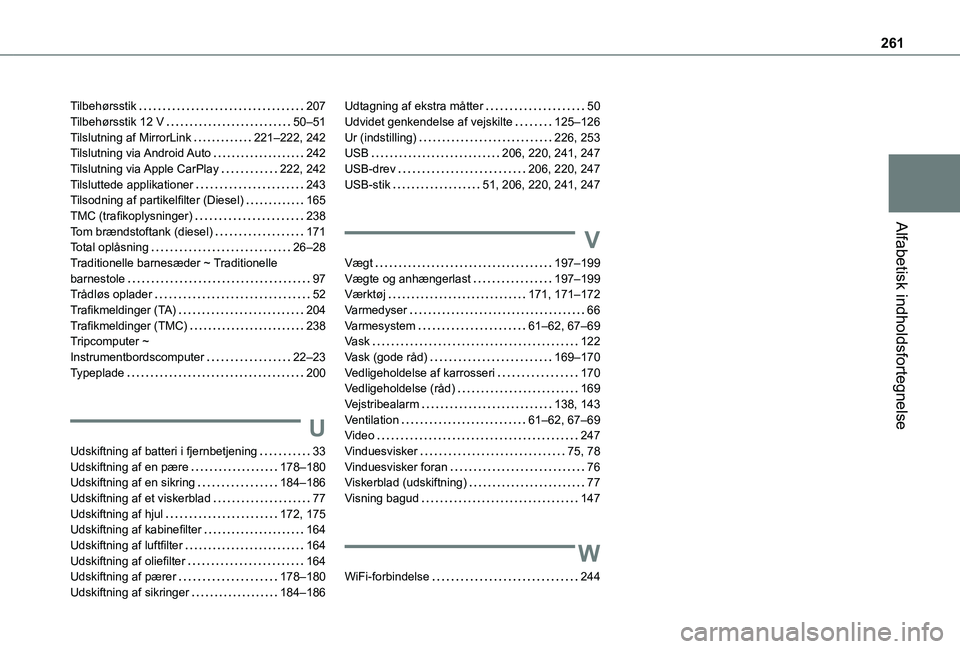 TOYOTA PROACE CITY 2021  Brugsanvisning (in Danish) 261
Alfabetisk indholdsfortegnelse
Tilbehørsstik   207Tilbehørsstik 12 V   50–51Tilslutning af MirrorLink   221–222, 242Tilslutning  via Android Auto   242Tilslutning via Apple CarPlay   222, 24