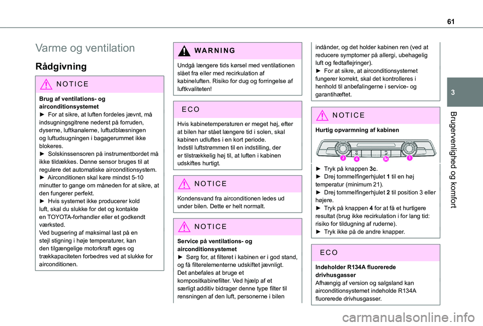 TOYOTA PROACE CITY 2021 Brugsanvisning (in Danish) 61
Brugervenlighed og komfort
3
Varme og ventilation
Rådgivning
NOTIC E
Brug af ventilations- og airconditionsystemet► For at sikre, at luften fordeles jævnt, må
indsugningsgitrene nederst på f TOYOTA PROACE CITY 2021 Brugsanvisning (in Danish) 61
Brugervenlighed og komfort
3
Varme og ventilation
Rådgivning
NOTIC E
Brug af ventilations- og airconditionsystemet► For at sikre, at luften fordeles jævnt, må
indsugningsgitrene nederst på f