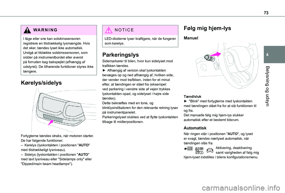 TOYOTA PROACE CITY 2021 Brugsanvisning (in Danish) 73
Belysning og udsyn
4
WARNI NG
I tåge eller sne kan solskinssensoren registrere en tilstrækkelig lysmængde. Hvis det sker, tændes lyset ikke automatisk.Undgå at tildække solskinssensoren, som TOYOTA PROACE CITY 2021 Brugsanvisning (in Danish) 73
Belysning og udsyn
4
WARNI NG
I tåge eller sne kan solskinssensoren registrere en tilstrækkelig lysmængde. Hvis det sker, tændes lyset ikke automatisk.Undgå at tildække solskinssensoren, som