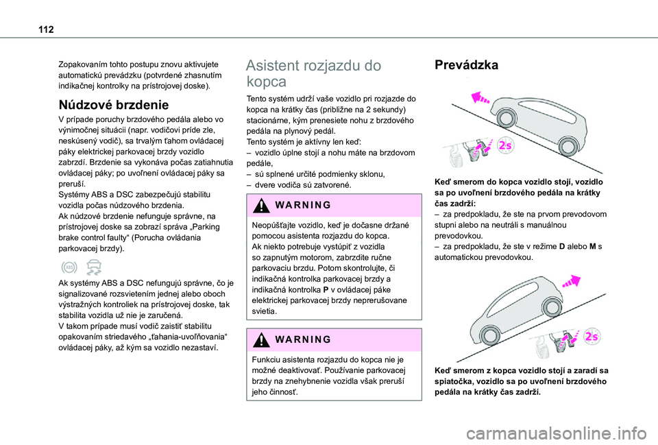 TOYOTA PROACE CITY 2021 Návod na použitie (in Slovakian) 11 2
Zopakovaním tohto postupu znovu aktivujete automatickú prevádzku (potvrdené zhasnutím indikačnej kontrolky na prístrojovej doske).
Núdzové brzdenie
V prípade poruchy brzdového pedála TOYOTA PROACE CITY 2021 Návod na použitie (in Slovakian) 11 2
Zopakovaním tohto postupu znovu aktivujete automatickú prevádzku (potvrdené zhasnutím indikačnej kontrolky na prístrojovej doske).
Núdzové brzdenie
V prípade poruchy brzdového pedála