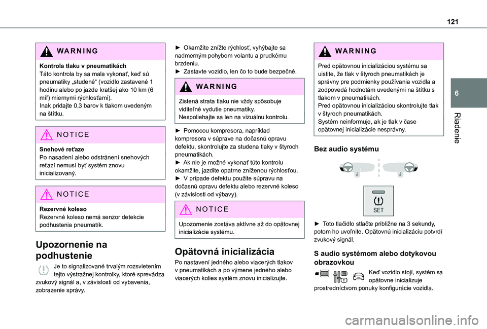 TOYOTA PROACE CITY 2021  Návod na použitie (in Slovakian) 121
Riadenie
6
WARNI NG
Kontrola tlaku v pneumatikáchTáto kontrola by sa mala vykonať, keď sú pneumatiky „studené“ (vozidlo zastavené 1 hodinu alebo po jazde kratšej ako 10 km (6 míľ) mi