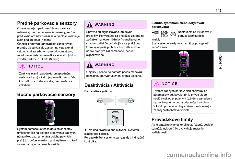 TOYOTA PROACE CITY 2021  Návod na použitie (in Slovakian) 149
Riadenie
6
Predné parkovacie senzory
Okrem zadných parkovacích senzorov sa aktivujú aj predné parkovacie senzory, keď sa pred vozidlom zistí prekážka a rýchlosť vozidla je stále pod 10