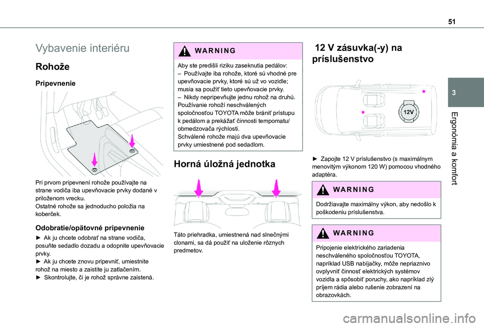 TOYOTA PROACE CITY 2021  Návod na použitie (in Slovakian) 51
Ergonómia a komfort
3
Vybavenie interiéru
Rohože
Pripevnenie 
 
Pri prvom pripevnení rohože používajte na strane vodiča iba upevňovacie prvky dodané v priloženom vrecku.Ostatné rohože 