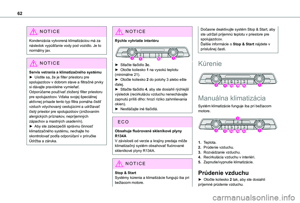 TOYOTA PROACE CITY 2021  Návod na použitie (in Slovakian) 62
NOTIC E
Kondenzácia vytvorená klimatizáciou má za následok vypúšťanie vody pod vozidlo. Je to normálny jav.
NOTIC E
Servis vetrania a klimatizačného systému
► Uistite sa, že je filte