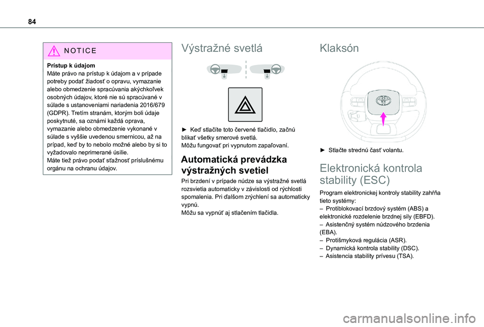 TOYOTA PROACE CITY 2021  Návod na použitie (in Slovakian) 84
NOTIC E
Prístup k údajomMáte právo na prístup k údajom a v prípade potreby podať žiadosť o opravu, vymazanie alebo obmedzenie spracúvania akýchkoľvek osobných údajov, ktoré nie sú 