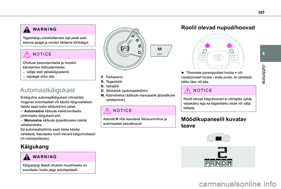 TOYOTA PROACE CITY 2021 Kasutusjuhend (in Estonian) 107
Juhtimine
6
WARNI NG
Tagasikäigu sisselülitamise ajal peab auto seisma paigal ja mootor töötama tühikäigul.
NOTIC E
Ohutuse parandamiseks ja mootori käivitamise hõlbustamiseks:
– valige TOYOTA PROACE CITY 2021 Kasutusjuhend (in Estonian) 107
Juhtimine
6
WARNI NG
Tagasikäigu sisselülitamise ajal peab auto seisma paigal ja mootor töötama tühikäigul.
NOTIC E
Ohutuse parandamiseks ja mootori käivitamise hõlbustamiseks:
– valige
