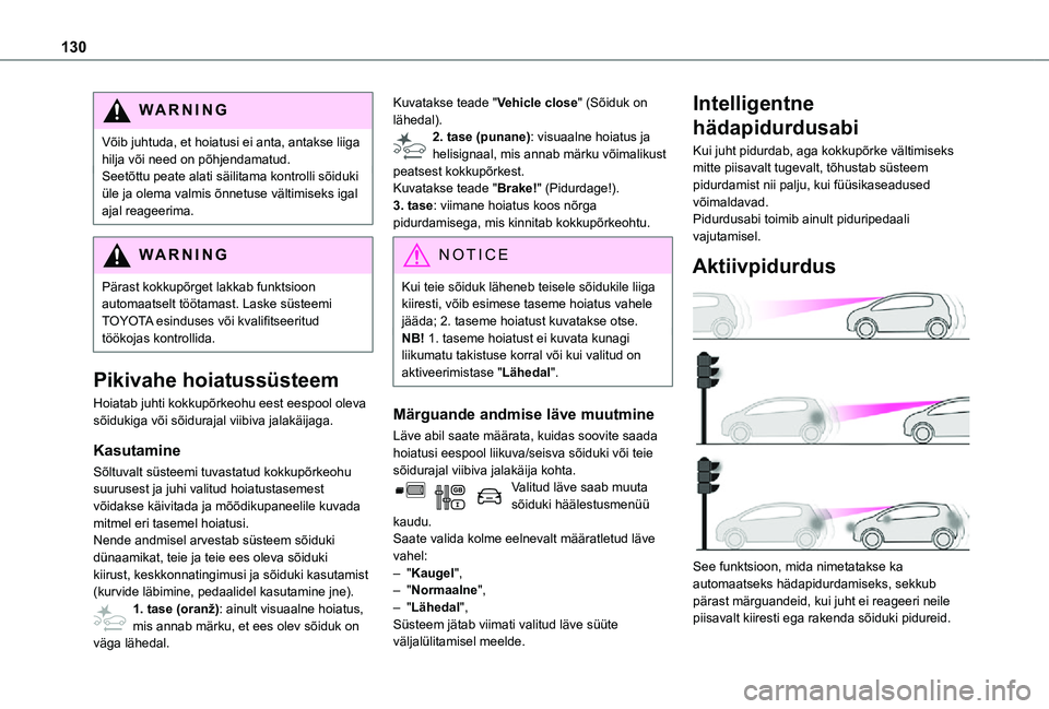 TOYOTA PROACE CITY 2021 Kasutusjuhend (in Estonian) 130
WARNI NG
Võib juhtuda, et hoiatusi ei anta, antakse liiga hilja või need on põhjendamatud.Seetõttu peate alati säilitama kontrolli sõiduki üle ja olema valmis õnnetuse vältimiseks igal aj TOYOTA PROACE CITY 2021 Kasutusjuhend (in Estonian) 130
WARNI NG
Võib juhtuda, et hoiatusi ei anta, antakse liiga hilja või need on põhjendamatud.Seetõttu peate alati säilitama kontrolli sõiduki üle ja olema valmis õnnetuse vältimiseks igal aj
