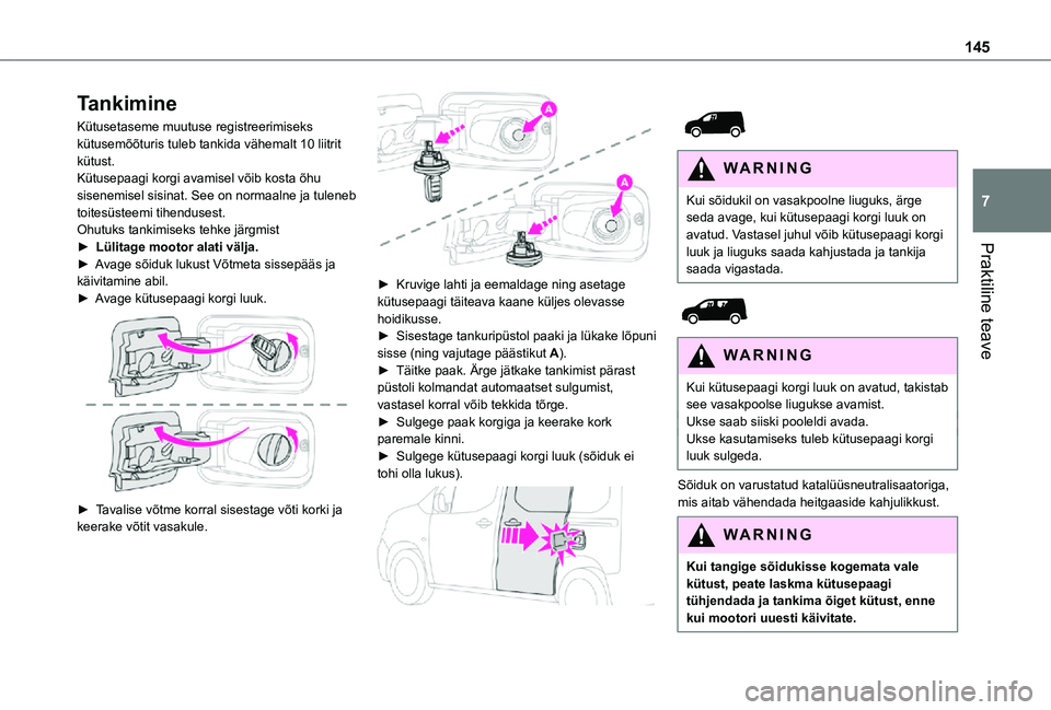 TOYOTA PROACE CITY 2021  Kasutusjuhend (in Estonian) 145
Praktiline teave
7
Tankimine
Kütusetaseme muutuse registreerimiseks kütusemõõturis tuleb tankida vähemalt 10 liitrit kütust.Kütusepaagi korgi avamisel võib kosta õhu sisenemisel sisinat. 
