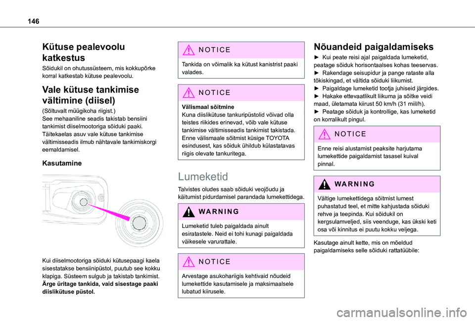 TOYOTA PROACE CITY 2021  Kasutusjuhend (in Estonian) 146
Kütuse pealevoolu 
katkestus
Sõidukil on ohutussüsteem, mis kokkupõrke korral katkestab kütuse pealevoolu.
Vale kütuse tankimise 
vältimine (diisel)
(Sõltuvalt müügikoha riigist.)See meh