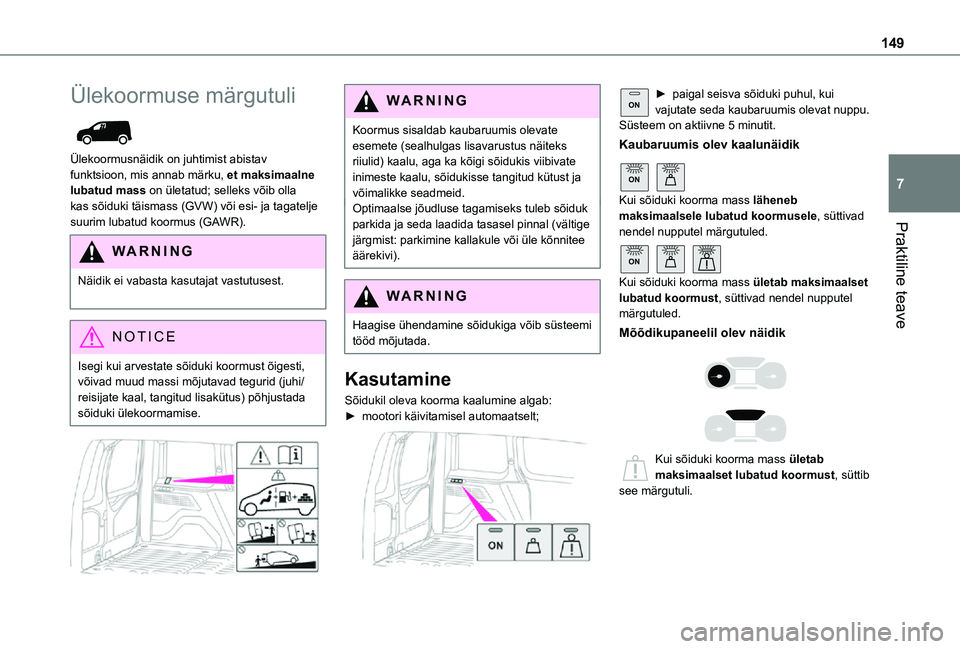 TOYOTA PROACE CITY 2021  Kasutusjuhend (in Estonian) 149
Praktiline teave
7
Ülekoormuse märgutuli 
 
Ülekoormusnäidik on juhtimist abistav funktsioon, mis annab märku, et maksimaalne lubatud mass on ületatud; selleks võib olla kas sõiduki täism