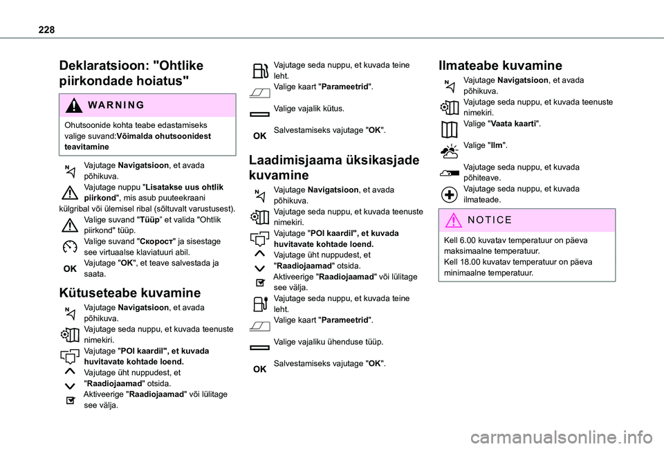 TOYOTA PROACE CITY 2021 Kasutusjuhend (in Estonian) 228
Deklaratsioon: "Ohtlike
piirkondade hoiatus"
WARNI NG
Ohutsoonide kohta teabe edastamiseks valige suvand:Võimalda ohutsoonidest teavitamine
Vajutage Navigatsioon, et avada
põhikuva.Vaj TOYOTA PROACE CITY 2021 Kasutusjuhend (in Estonian) 228
Deklaratsioon: "Ohtlike
piirkondade hoiatus"
WARNI NG
Ohutsoonide kohta teabe edastamiseks valige suvand:Võimalda ohutsoonidest teavitamine
Vajutage Navigatsioon, et avada
põhikuva.Vaj