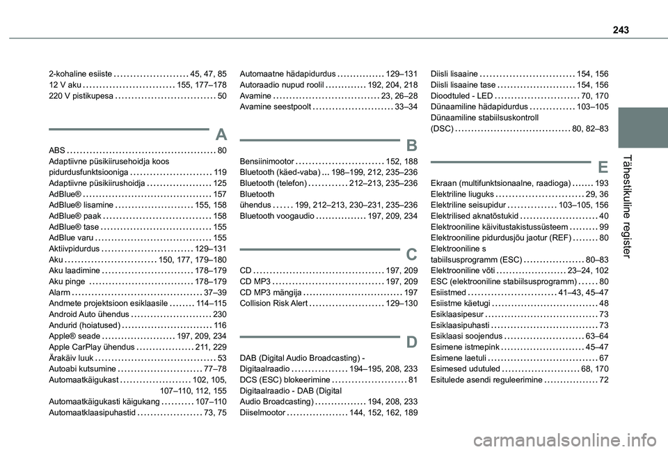 TOYOTA PROACE CITY 2021 Kasutusjuhend (in Estonian) 243
Tähestikuline register
2-kohaline esiiste 45, 47, 8512 V aku 155, 177–178220 V pistikupesa 50
A
ABS 80Adaptiivne püsikiirusehoidja koos pidurdusfunktsiooniga 11 9Adaptiivne püsikiir TOYOTA PROACE CITY 2021 Kasutusjuhend (in Estonian) 243
Tähestikuline register
2-kohaline esiiste 45, 47, 8512 V aku 155, 177–178220 V pistikupesa 50
A
ABS 80Adaptiivne püsikiirusehoidja koos pidurdusfunktsiooniga 11 9Adaptiivne püsikiir