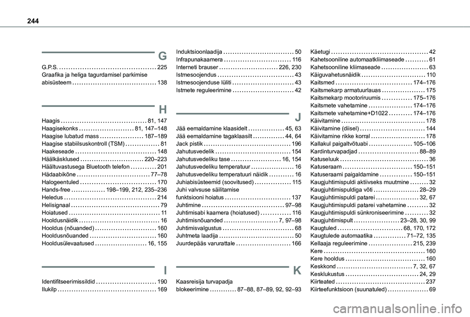 TOYOTA PROACE CITY 2021 Kasutusjuhend (in Estonian) 244
G
G.P.S. 225Graafika ja heliga tagurdamisel parkimise abisüsteem 138
H
Haagis 81, 147Haagisekonks 81, 147–148Haagise lubatud mass 187–189Haagise stabiilsuskontroll (TSM) 81Haakese TOYOTA PROACE CITY 2021 Kasutusjuhend (in Estonian) 244
G
G.P.S. 225Graafika ja heliga tagurdamisel parkimise abisüsteem 138
H
Haagis 81, 147Haagisekonks 81, 147–148Haagise lubatud mass 187–189Haagise stabiilsuskontroll (TSM) 81Haakese