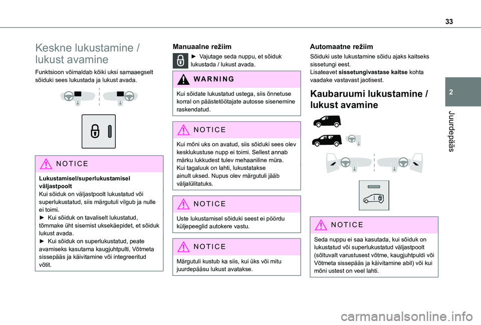 TOYOTA PROACE CITY 2021 Kasutusjuhend (in Estonian) 33
Juurdepääs
2
Keskne lukustamine /
lukust avamine
Funktsioon võimaldab kõiki uksi samaaegselt sõiduki sees lukustada ja lukust avada.
NOTIC E
Lukustamisel/superlukustamisel väljastpoolt TOYOTA PROACE CITY 2021 Kasutusjuhend (in Estonian) 33
Juurdepääs
2
Keskne lukustamine /
lukust avamine
Funktsioon võimaldab kõiki uksi samaaegselt sõiduki sees lukustada ja lukust avada.
NOTIC E
Lukustamisel/superlukustamisel väljastpoolt