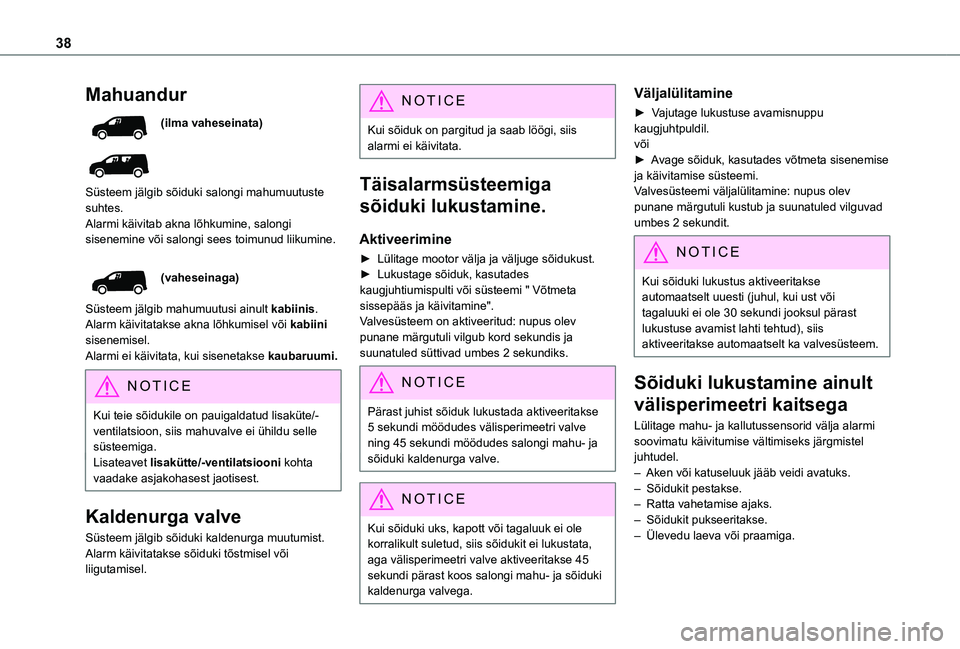 TOYOTA PROACE CITY 2021 Kasutusjuhend (in Estonian) 38
Mahuandur
(ilma vaheseinata)
Süsteem jälgib sõiduki salongi mahumuutuste suhtes.Alarmi käivitab akna lõhkumine, salongi sisenemine või salongi sees toimunud liikumine.
(vaheseinaga)
Süst TOYOTA PROACE CITY 2021 Kasutusjuhend (in Estonian) 38
Mahuandur
(ilma vaheseinata)
Süsteem jälgib sõiduki salongi mahumuutuste suhtes.Alarmi käivitab akna lõhkumine, salongi sisenemine või salongi sees toimunud liikumine.
(vaheseinaga)
Süst