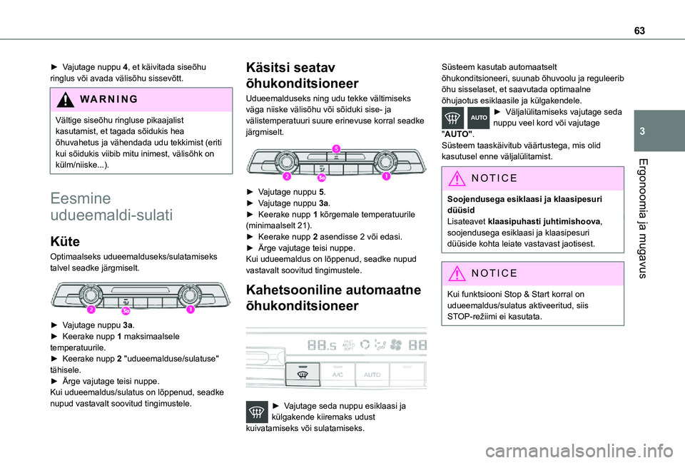 TOYOTA PROACE CITY 2021  Kasutusjuhend (in Estonian) 63
Ergonoomia ja mugavus
3
► Vajutage nuppu 4, et käivitada siseõhu ringlus või avada välisõhu sissevõtt.
WARNI NG
Vältige siseõhu ringluse pikaajalist kasutamist, et tagada sõidukis hea õ