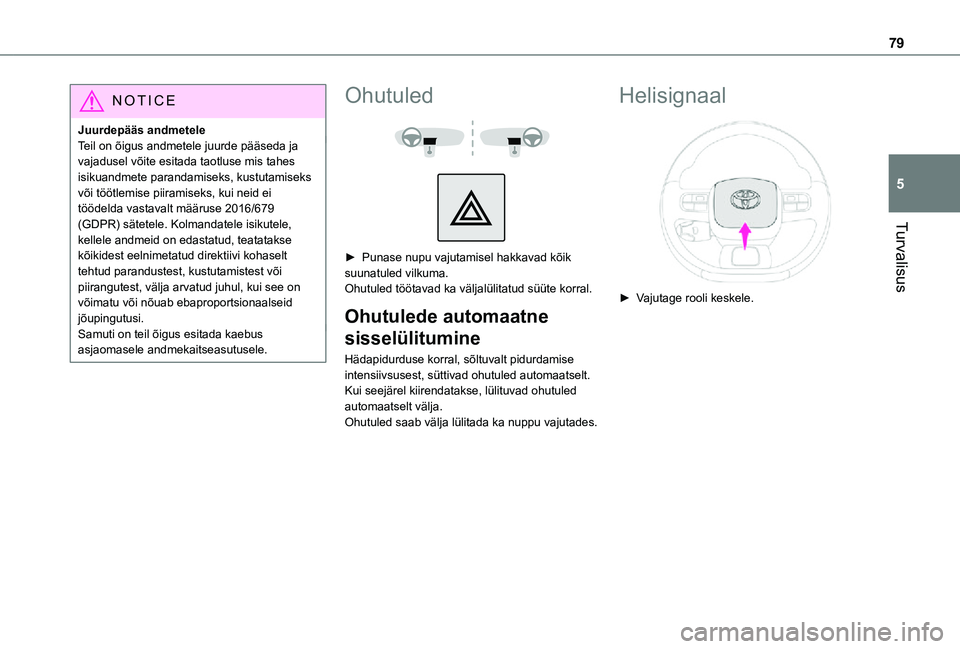TOYOTA PROACE CITY 2021  Kasutusjuhend (in Estonian) 79
Turvalisus
5
NOTIC E
Juurdepääs andmeteleTeil on õigus andmetele juurde pääseda ja vajadusel võite esitada taotluse mis tahes isikuandmete parandamiseks, kustutamiseks või töötlemise piira
