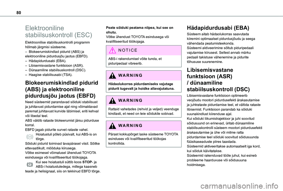 TOYOTA PROACE CITY 2021  Kasutusjuhend (in Estonian) 80
Elektrooniline 
stabiilsuskontroll (ESC)
Elektroonilise stabiilsuskontrolli programm hõlmab järgmisi süsteeme.– Blokeerumiskindlad pidurid (ABS) ja elektrooniline pidurdusjõu jaotus (EBFD).