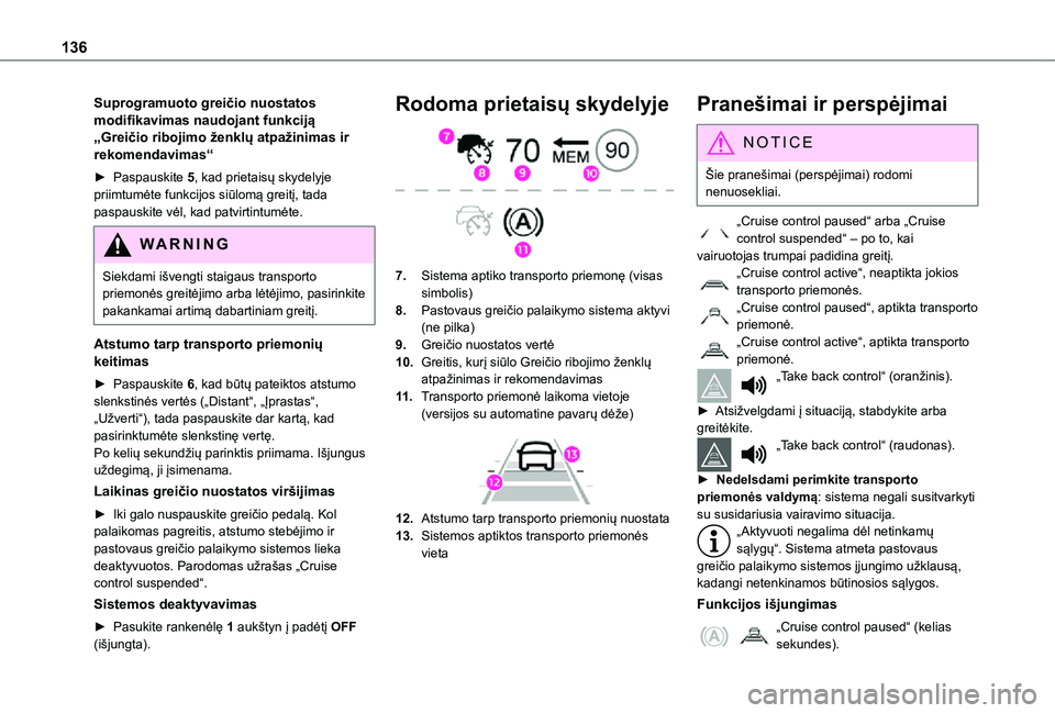 TOYOTA PROACE CITY 2021 Eksploatavimo vadovas (in Lithuanian) 136
Suprogramuoto greičio nuostatos modifikavimas naudojant funkciją „Greičio ribojimo ženklų atpažinimas ir rekomendavimas“
► Paspauskite 5, kad prietaisų skydelyje priimtumėte funkcijo TOYOTA PROACE CITY 2021 Eksploatavimo vadovas (in Lithuanian) 136
Suprogramuoto greičio nuostatos modifikavimas naudojant funkciją „Greičio ribojimo ženklų atpažinimas ir rekomendavimas“
► Paspauskite 5, kad prietaisų skydelyje priimtumėte funkcijo