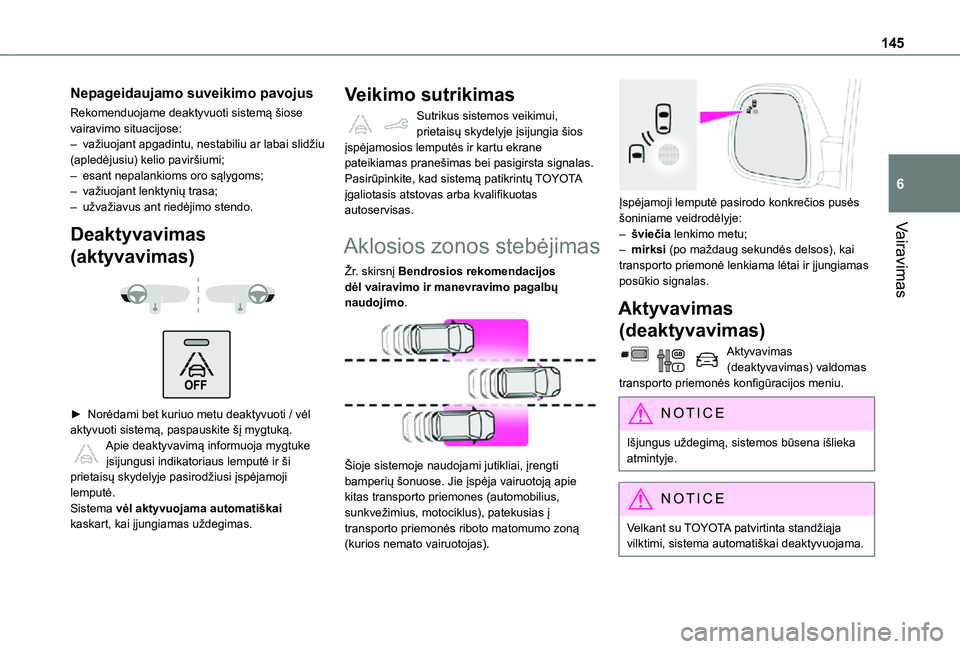 TOYOTA PROACE CITY 2021  Eksploatavimo vadovas (in Lithuanian) 145
Vairavimas
6
Nepageidaujamo suveikimo pavojus
Rekomenduojame deaktyvuoti sistemą šiose vairavimo situacijose:– važiuojant apgadintu, nestabiliu ar labai slidžiu (apledėjusiu) kelio pavirši