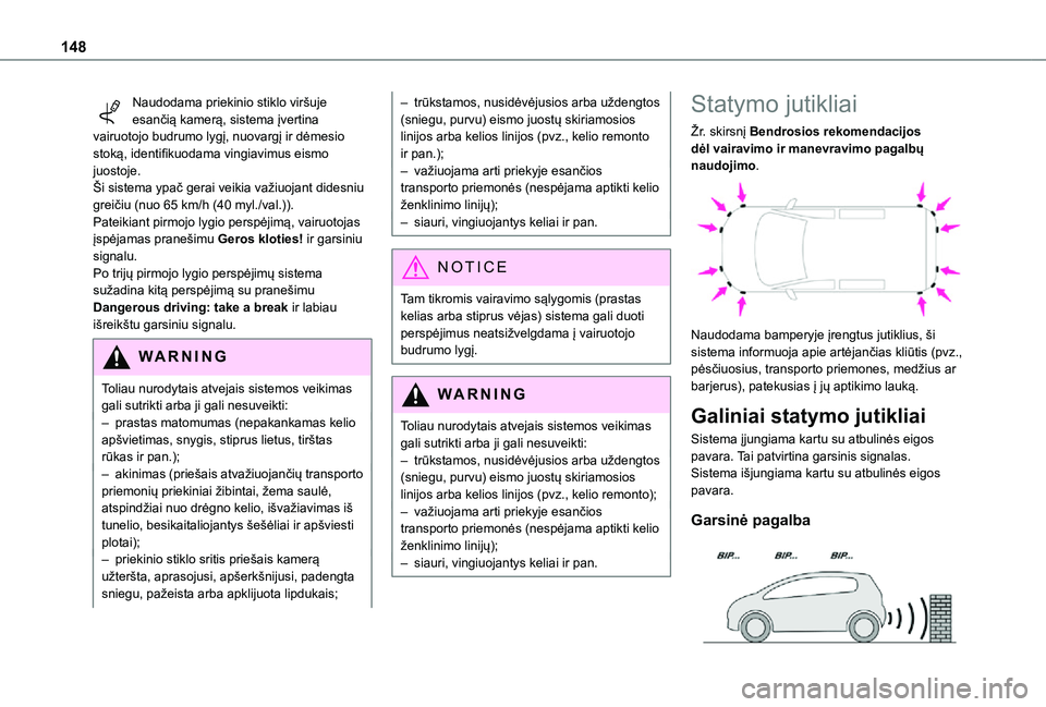 TOYOTA PROACE CITY 2021  Eksploatavimo vadovas (in Lithuanian) 148
Naudodama priekinio stiklo viršuje esančią kamerą, sistema įvertina vairuotojo budrumo lygį, nuovargį ir dėmesio stoką, identifikuodama vingiavimus eismo juostoje.Ši sistema ypač gerai 