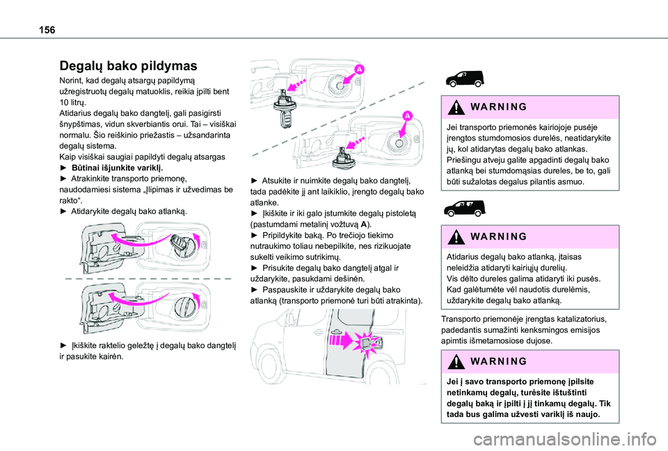 TOYOTA PROACE CITY 2021 Eksploatavimo vadovas (in Lithuanian) 156
Degalų bako pildymas
Norint, kad degalų atsargų papildymą užregistruotų degalų matuoklis, reikia įpilti bent 10 litrų.Atidarius degalų bako dangtelį, gali pasigirsti šnypštimas, vidun TOYOTA PROACE CITY 2021 Eksploatavimo vadovas (in Lithuanian) 156
Degalų bako pildymas
Norint, kad degalų atsargų papildymą užregistruotų degalų matuoklis, reikia įpilti bent 10 litrų.Atidarius degalų bako dangtelį, gali pasigirsti šnypštimas, vidun