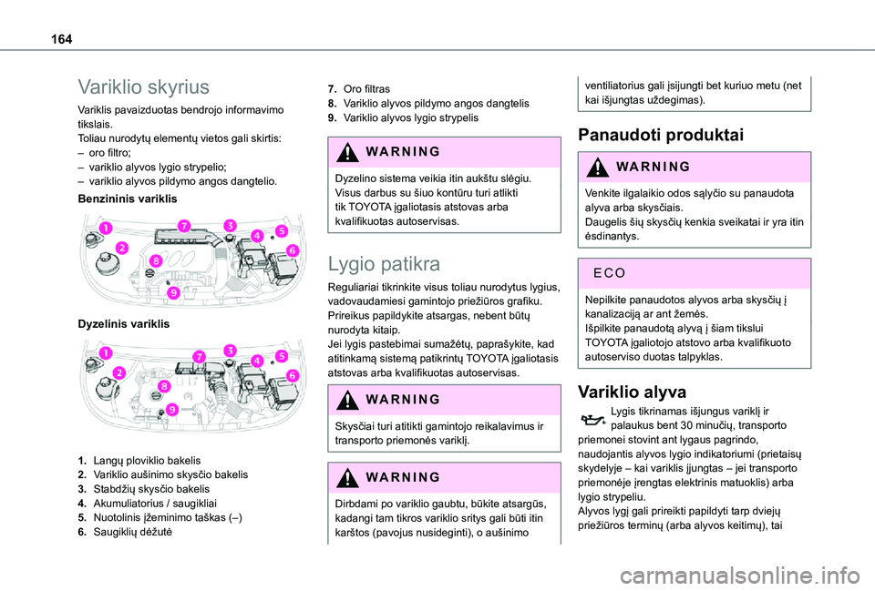 TOYOTA PROACE CITY 2021  Eksploatavimo vadovas (in Lithuanian) 164
Variklio skyrius
Variklis pavaizduotas bendrojo informavimo tikslais.Toliau nurodytų elementų vietos gali skirtis:– oro filtro;– variklio alyvos lygio strypelio;– variklio alyvos pildymo a