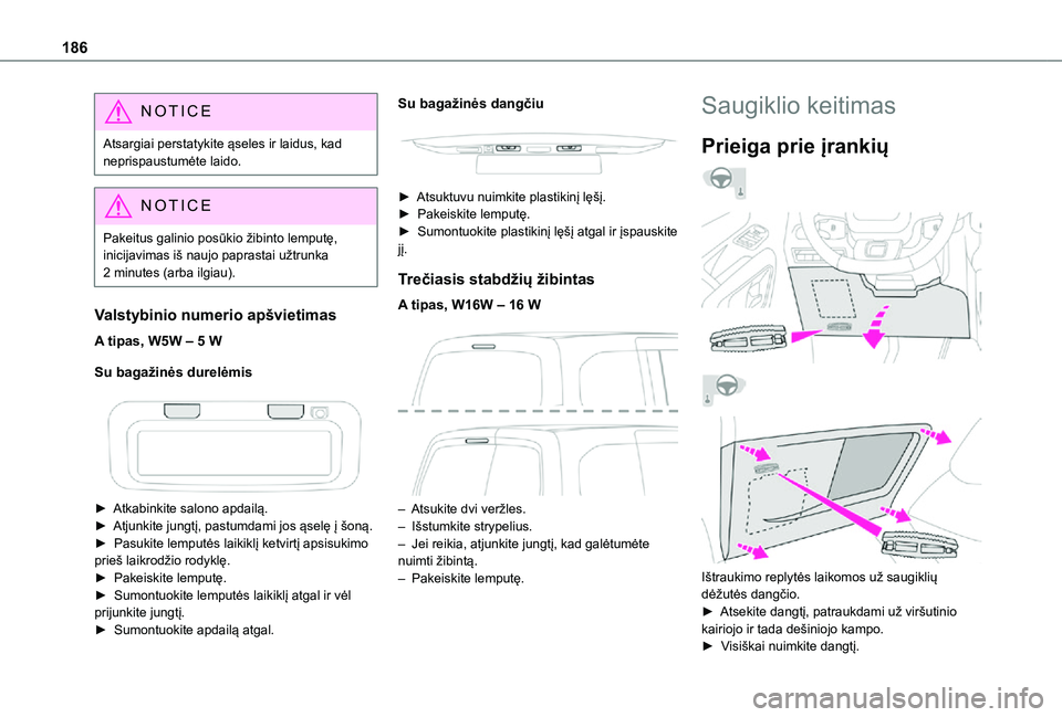 TOYOTA PROACE CITY 2021  Eksploatavimo vadovas (in Lithuanian) 186
NOTIC E
Atsargiai perstatykite ąseles ir laidus, kad neprispaustumėte laido.
NOTIC E
Pakeitus galinio posūkio žibinto lemputę, inicijavimas iš naujo paprastai užtrunka 
2 minutes (arba ilgi