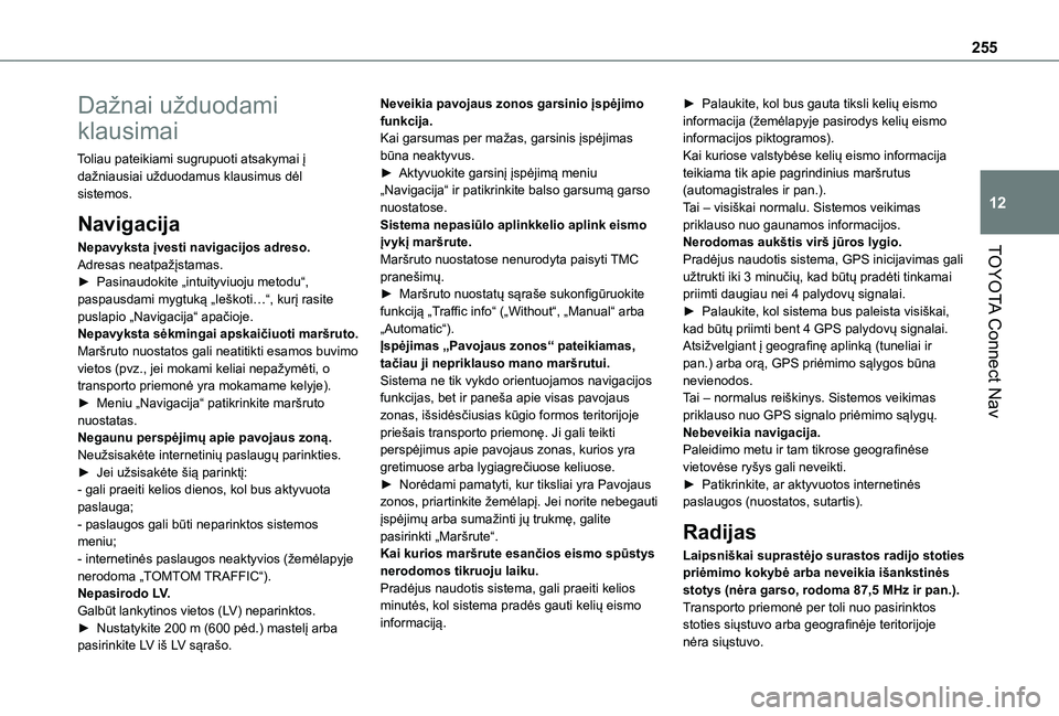 TOYOTA PROACE CITY 2021 Eksploatavimo vadovas (in Lithuanian) 255
TOYOTA Connect Nav
12
Dažnai užduodami
klausimai
Toliau pateikiami sugrupuoti atsakymai į dažniausiai užduodamus klausimus dėl sistemos.
Navigacija
Nepavyksta įvesti navigacijos adreso.Adr TOYOTA PROACE CITY 2021 Eksploatavimo vadovas (in Lithuanian) 255
TOYOTA Connect Nav
12
Dažnai užduodami
klausimai
Toliau pateikiami sugrupuoti atsakymai į dažniausiai užduodamus klausimus dėl sistemos.
Navigacija
Nepavyksta įvesti navigacijos adreso.Adr