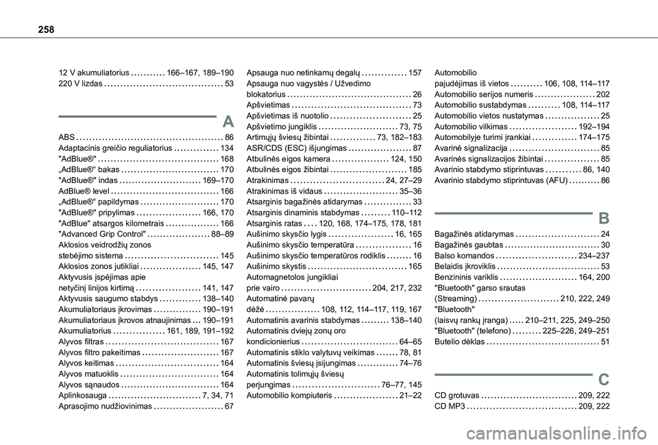 TOYOTA PROACE CITY 2021 Eksploatavimo vadovas (in Lithuanian) 258
12 V akumuliatorius 166–167, 189–190220 V lizdas 53
A
ABS 86Adaptacinis greičio reguliatorius 134"AdBlue®" 168„AdBlue®“ bakas 170"AdBlue®" indas 169–170 TOYOTA PROACE CITY 2021 Eksploatavimo vadovas (in Lithuanian) 258
12 V akumuliatorius 166–167, 189–190220 V lizdas 53
A
ABS 86Adaptacinis greičio reguliatorius 134"AdBlue®" 168„AdBlue®“ bakas 170"AdBlue®" indas 169–170