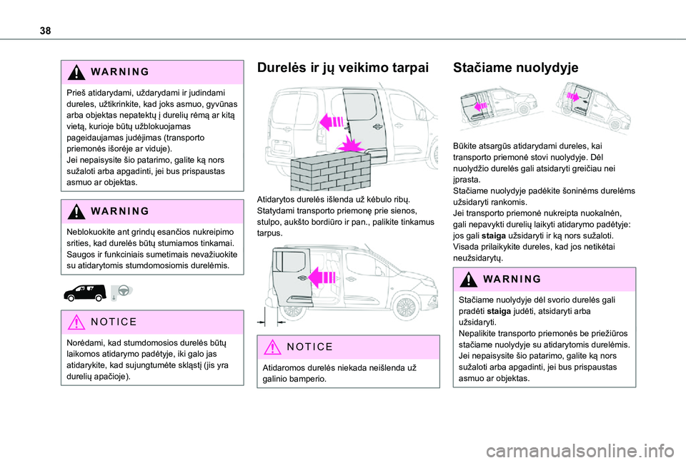 TOYOTA PROACE CITY 2021 Eksploatavimo vadovas (in Lithuanian) 38
WARNI NG
Prieš atidarydami, uždarydami ir judindami dureles, užtikrinkite, kad joks asmuo, gyvūnas arba objektas nepatektų į durelių rėmą ar kitą vietą, kurioje būtų užblokuojamas pag TOYOTA PROACE CITY 2021 Eksploatavimo vadovas (in Lithuanian) 38
WARNI NG
Prieš atidarydami, uždarydami ir judindami dureles, užtikrinkite, kad joks asmuo, gyvūnas arba objektas nepatektų į durelių rėmą ar kitą vietą, kurioje būtų užblokuojamas pag