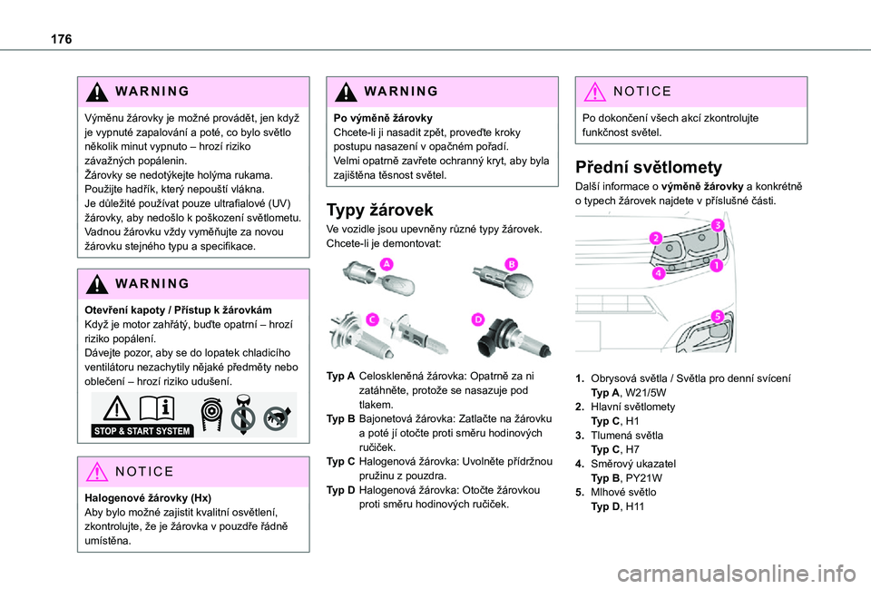 TOYOTA PROACE CITY 2021  Návod na použití (in Czech) 176
WARNI NG
Výměnu žárovky je možné provádět, jen když je vypnuté zapalování a poté, co bylo světlo několik minut vypnuto – hrozí riziko závažných popálenin.Žárovky se nedotý