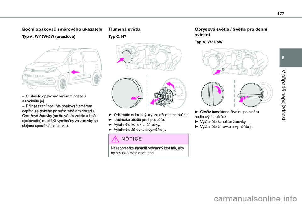TOYOTA PROACE CITY 2021  Návod na použití (in Czech) 177
V případě nepojízdnosti
8
Boční opakovač směrového ukazatele
Typ A, WY5W-5W (oranžová) 
 
– Stiskněte opakovač směrem dozadu a uvolněte jej.– Při nasazení posuňte opakovač s