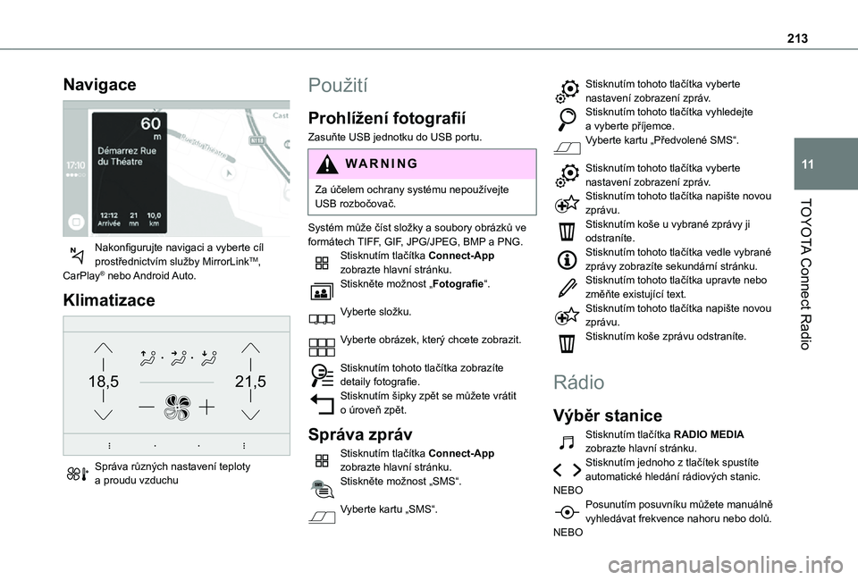 TOYOTA PROACE CITY 2021  Návod na použití (in Czech) 213
TOYOTA Connect Radio
11
Navigace 
 
Nakonfigurujte navigaci a vyberte cíl prostřednictvím služby MirrorLinkTM, CarPlay® nebo Android Auto.
Klimatizace 
21,518,5
 
Správa různých nastavení