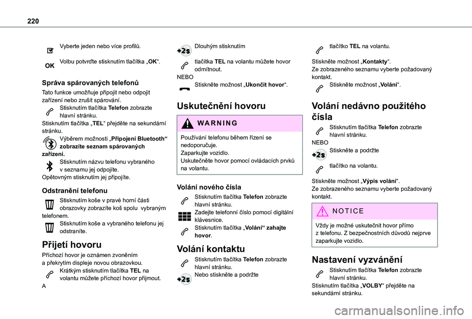 TOYOTA PROACE CITY 2021  Návod na použití (in Czech) 220
Vyberte jeden nebo více profilů. 
Volbu potvrďte stisknutím tlačítka „OK“. 
Správa spárovaných telefonů
Tato funkce umožňuje připojit nebo odpojit zařízení nebo zrušit spárov