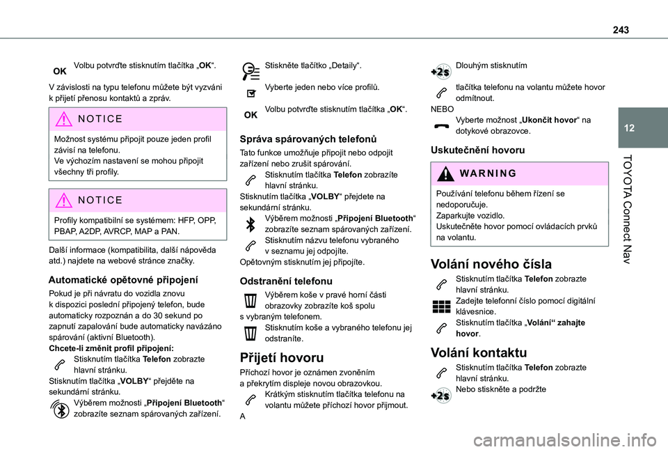 TOYOTA PROACE CITY 2021  Návod na použití (in Czech) 243
TOYOTA Connect Nav
12
Volbu potvrďte stisknutím tlačítka „OK“. 
V závislosti na typu telefonu můžete být vyzváni k přijetí přenosu kontaktů a zpráv.
NOTIC E
Možnost systému př