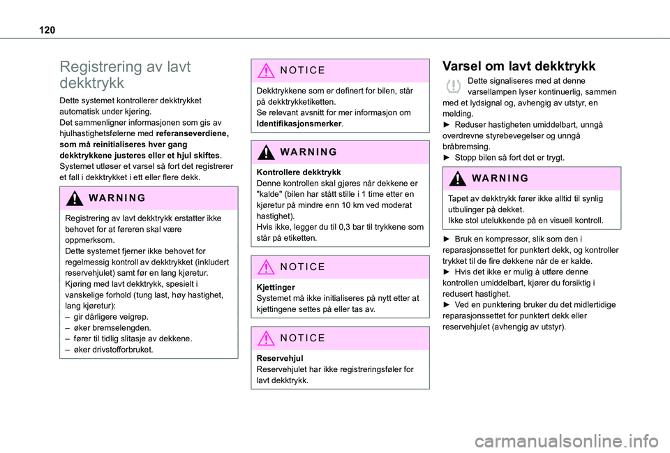 TOYOTA PROACE CITY 2021  Instruksjoner for bruk (in Norwegian) 120
Registrering av lavt 
dekktrykk
Dette systemet kontrollerer dekktrykket automatisk under kjøring.Det sammenligner informasjonen som gis av hjulhastighetsfølerne med referanseverdiene, som må re