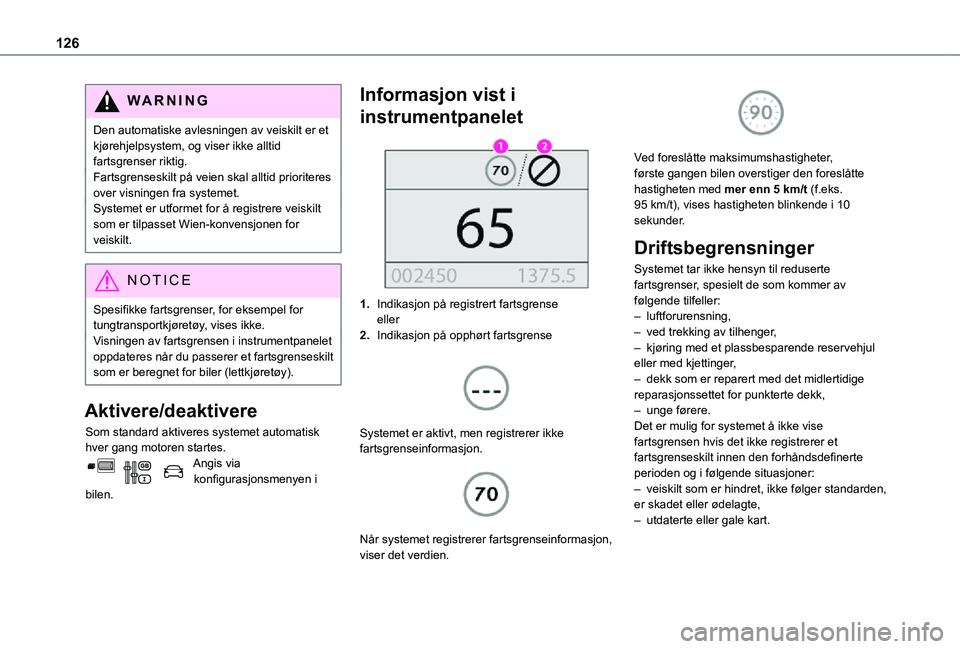 TOYOTA PROACE CITY 2021 Instruksjoner for bruk (in Norwegian) 126
WARNI NG
Den automatiske avlesningen av veiskilt er et kjørehjelpsystem, og viser ikke alltid fartsgrenser riktig.Fartsgrenseskilt på veien skal alltid prioriteres over visningen fra systemet. S TOYOTA PROACE CITY 2021 Instruksjoner for bruk (in Norwegian) 126
WARNI NG
Den automatiske avlesningen av veiskilt er et kjørehjelpsystem, og viser ikke alltid fartsgrenser riktig.Fartsgrenseskilt på veien skal alltid prioriteres over visningen fra systemet. S