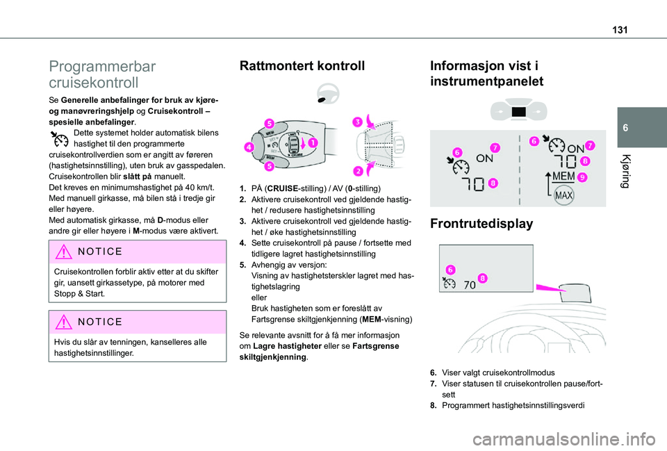 TOYOTA PROACE CITY 2021  Instruksjoner for bruk (in Norwegian) 131
Kjøring
6
Programmerbar 
cruisekontroll
Se Generelle anbefalinger for bruk av kjøre- og manøvreringshjelp og Cruisekontroll – spesielle anbefalinger.Dette systemet holder automatisk bilens ha