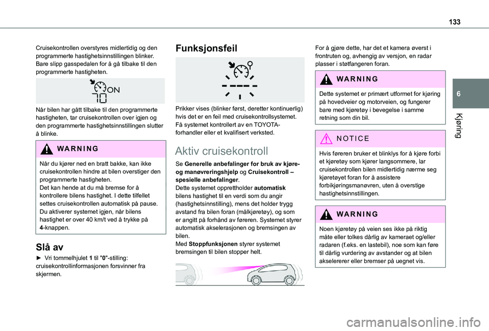 TOYOTA PROACE CITY 2021  Instruksjoner for bruk (in Norwegian) 133
Kjøring
6
Cruisekontrollen overstyres midlertidig og den programmerte hastighetsinnstillingen blinker.Bare slipp gasspedalen for å gå tilbake til den programmerte hastigheten. 
 
Når bilen har