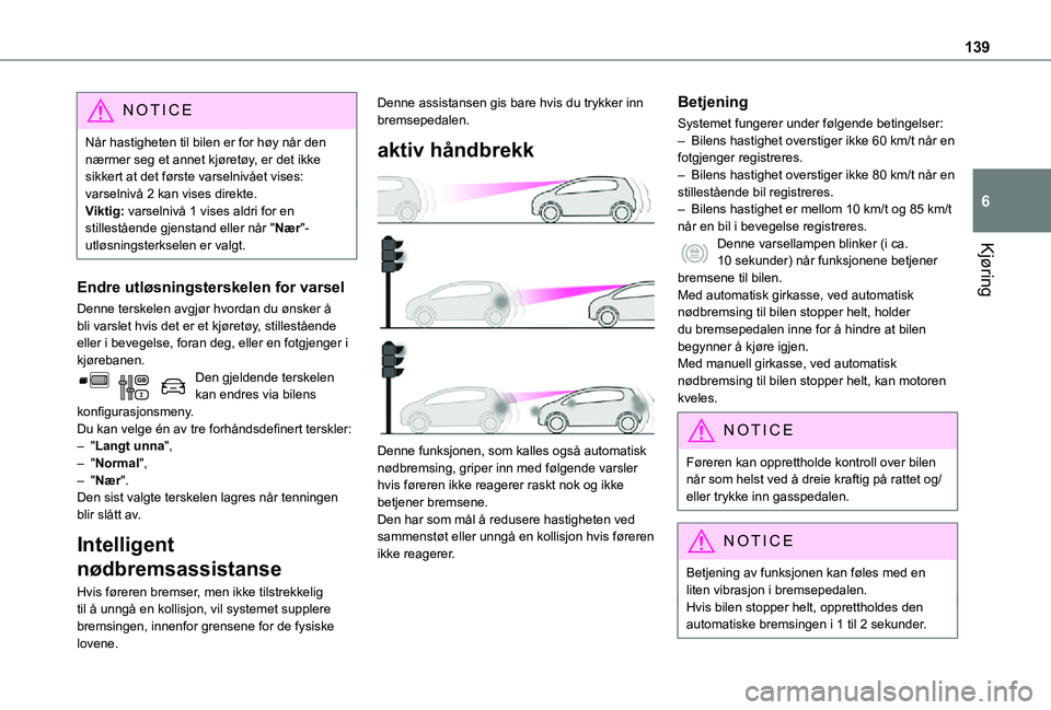 TOYOTA PROACE CITY 2021  Instruksjoner for bruk (in Norwegian) 139
Kjøring
6
NOTIC E
Når hastigheten til bilen er for høy når den nærmer seg et annet kjøretøy, er det ikke sikkert at det første varselnivået vises: varselnivå 2 kan vises direkte.Viktig: 