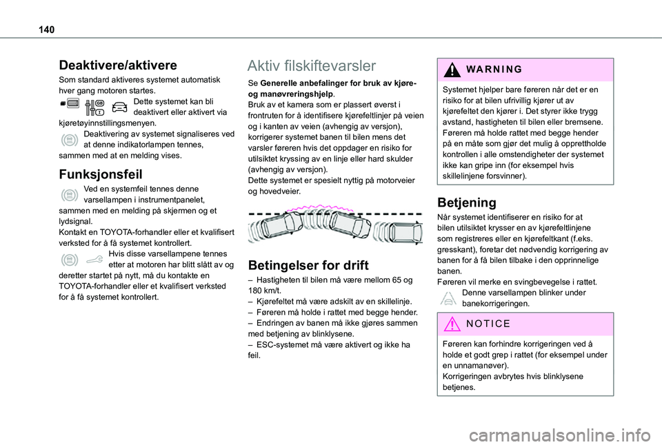 TOYOTA PROACE CITY 2021  Instruksjoner for bruk (in Norwegian) 140
Deaktivere/aktivere
Som standard aktiveres systemet automatisk hver gang motoren startes.Dette systemet kan bli deaktivert eller aktivert via kjøretøyinnstillingsmenyen.Deaktivering av systemet 