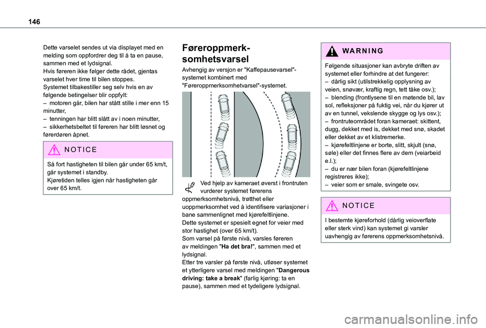 TOYOTA PROACE CITY 2021  Instruksjoner for bruk (in Norwegian) 146
Dette varselet sendes ut via displayet med en melding som oppfordrer deg til å ta en pause, sammen med et lydsignal.Hvis føreren ikke følger dette rådet, gjentas varselet hver time til bilen s